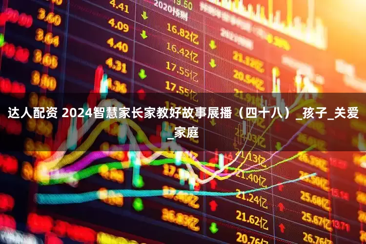 达人配资 2024智慧家长家教好故事展播（四十八）_孩子_关爱_家庭