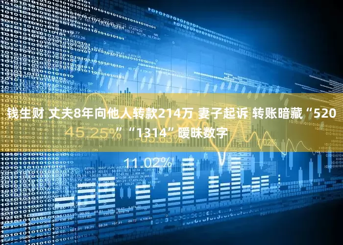 钱生财 丈夫8年向他人转款214万 妻子起诉 转账暗藏“520”“1314”暧昧数字