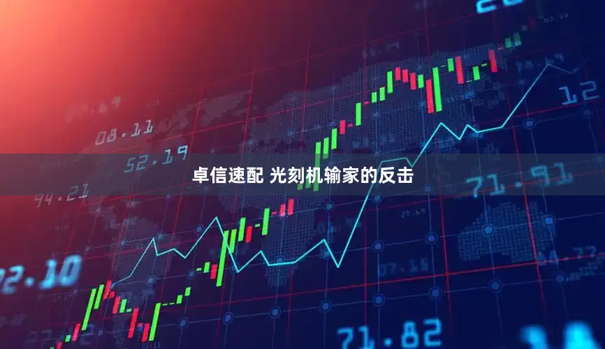 卓信速配 光刻机输家的反击