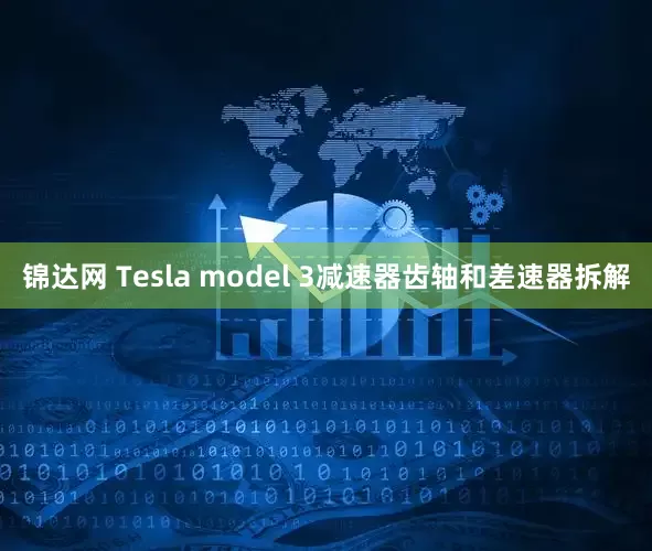 锦达网 Tesla model 3减速器齿轴和差速器拆解